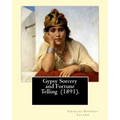 Gypsy Sorcery and Fortune Telling (1891). By: Charles Godfrey Leland: Charles Godfrey Leland (August 15, 1824 - March 20, 1903) was an American humori