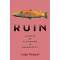 Ruin: A Novel of Flyfishing in Bankruptcy