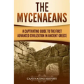 The Mycenaeans: A Captivating Guide to the First Advanced Civilization in Ancient Greece
