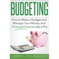 Budgeting: How to Make a Budget and Manage Your Money and Personal Finances Like a Pro