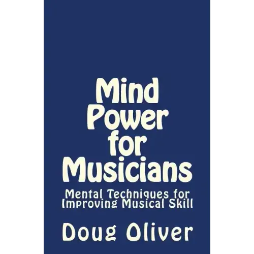 Mind Power for Musicians: Mental techniques for improving musical skill.