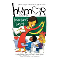 Humor for a Teacher's Heart: Stories, Quips, and Quotes to Lift the Heart