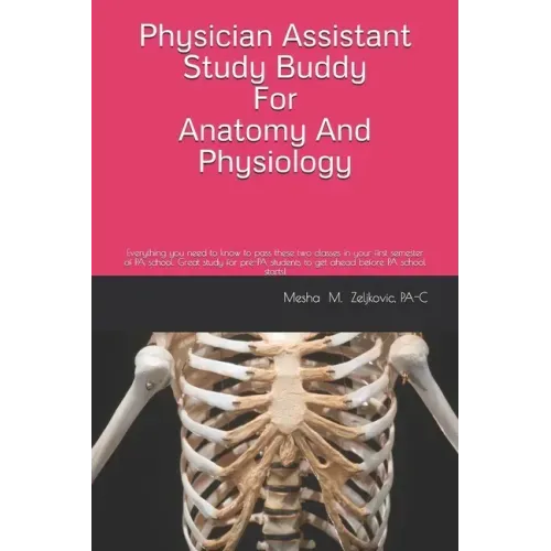 Physician Assistant Study Buddy For Anatomy And Physiology: Everything you need to know to pass these two classes in your first semester of PA school.