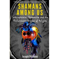 Shamans Among Us: Schizophrenia, Shamanism and the Evolutionary Origins of Religion