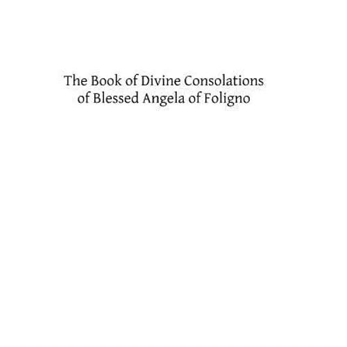 The Book of Divine Consolations of Blessed Angela of Foligno