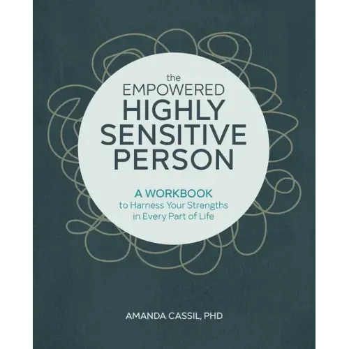 The Empowered Highly Sensitive Person: A Workbook to Harness Your Strengths in Every Part of Life
