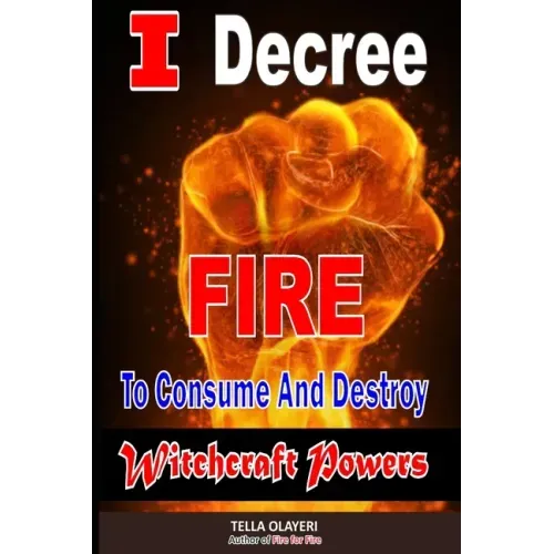 I Decree Fire To Consume And Destroy Witchcraft Powers