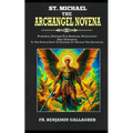 St. Michael The Archangel Novena: Powerful Prayers For Spiritual Protection And Guidance To The Patron Saint Of Soldiers, St. Michael The Archangel (C