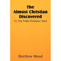 The Almost Christian Discovered; Or, the False Professor Tried