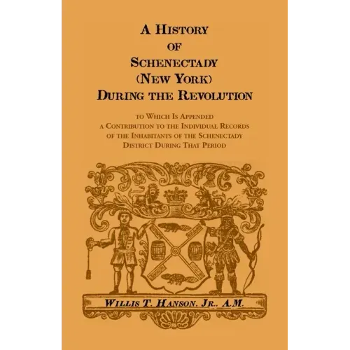 History of Schenectady (New York) during the Revolution: To Which Is Appended a Contribution to the Individual Records of the Inhabitants of the Schen