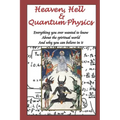 Heaven, Hell & Quantum Physics: Everything you ever wanted to know about the spiritual world and why you can believe in it.