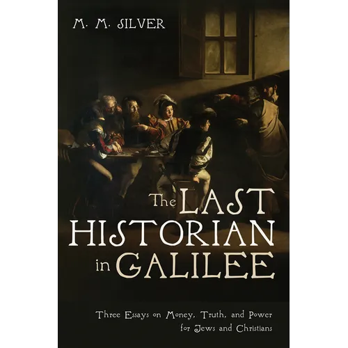 The Last Historian in Galilee: Three Essays on Money, Truth, and Power for Jews and Christians - Paperback