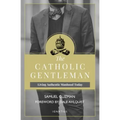 The Catholic Gentleman: Living Authentic Manhood Today