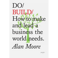 Do Build: How to Make and Lead a Business the World Needs