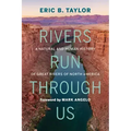 Rivers Run Through Us: A Natural and Human History of Great Rivers of North America