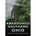 Abandoned Southern Ohio: Unknown and Forgotten