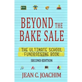Beyond the Bake Sale: The Ultimate School Fund-Raising Book
