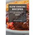 Slow Cooking Recipes 2022: Simple and Delicious Recipes for Beginners
