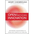 Open Services Innovation: Rethinking Your Business to Grow and Compete in a New Era