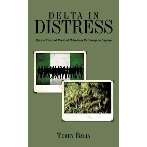 Delta in Distress: The Politics and Perils of Petroleum Patronage in Nigeria