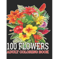 100 Flowers Adult Coloring Book: : Coloring Book For Adults Featuring Flowers, Vases, Bunches, and a Variety of Flower Designs (Adult Coloring Books)