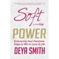 Soft is the New Power: Embracing Your Feminine Edge to Win in Love & Life