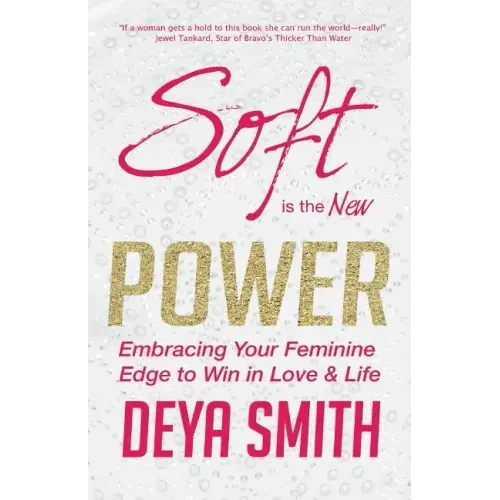 Soft is the New Power: Embracing Your Feminine Edge to Win in Love & Life