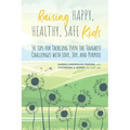 Raising Happy, Healthy, Safe Kids: 50 Tips for Tackling Even the Toughest Challenges with Love, Joy, and Purpose