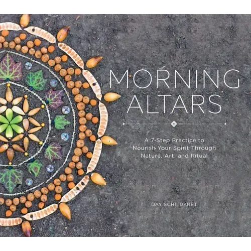 Morning Altars: A 7-Step Practice to Nourish Your Spirit Through Nature, Art, and Ritual
