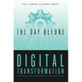 The Day Before Digital Transformation: Unlocking digital transformation for business leaders