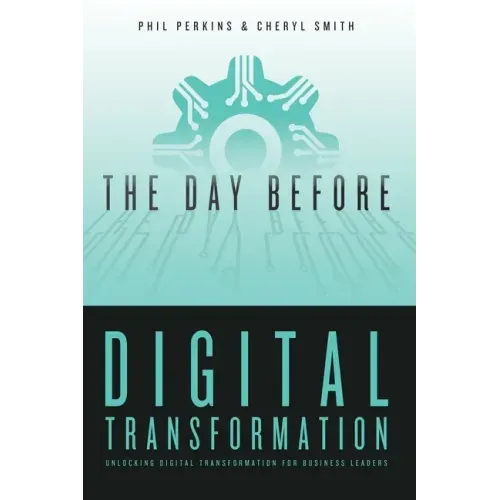 The Day Before Digital Transformation: Unlocking digital transformation for business leaders
