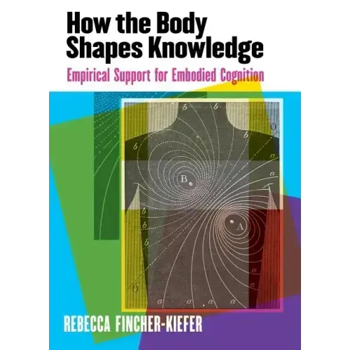 How the Body Shapes Knowledge: Empirical Support for Embodied Cognition