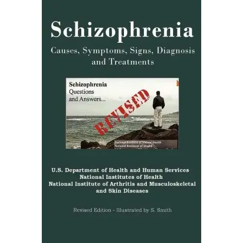 Schizophrenia: Causes, Symptoms, Signs, Diagnosis and Treatments - Revised Edition - Illustrated by S. Smith