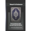 The Quran And Quantum Physics: Heart & Science