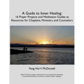 A Guide to Inner Healing: 16 Prayer Projects and Meditation as Resources for Chaplains, Ministers, and Counselors