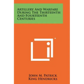 Artillery And Warfare During The Thirteenth And Fourteenth Centuries