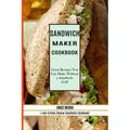 Sandwich Recipes Book: The Sandwich Cookbook for All Things Sweet and Wonderful! (A Chicken Sandwich Cookbook for Effortless Meals)