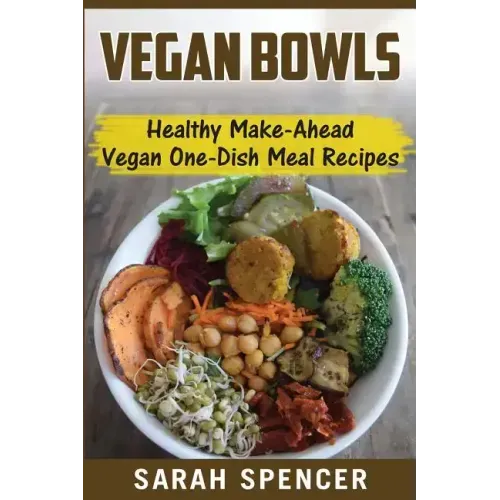 Vegan Bowls: Healthy Make-Ahead Vegan One-Dish Meal Recipes
