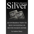 Now Invest In Silver: An Introduction To Why Investing In Silver Makes Sense