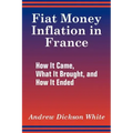 Fiat Money Inflation in France: How It Came, What It Brought, and How It Ended