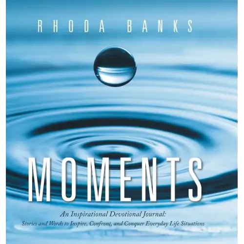 Moments: An Inspirational Devotional Journal: Stories and Words to Inspire, Confront, and Conquer Everyday Life Situation