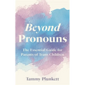 Beyond Pronouns: The Essential Guide for Parents of Trans Children