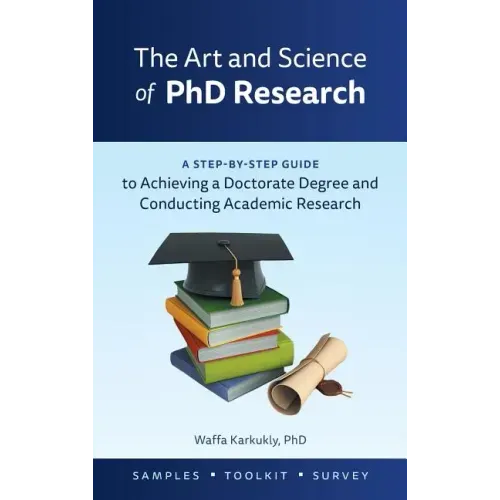 The Art and Science of PhD Research: A Step-by-Step Guide to Achieving a Doctorate Degree and Conducting Academic Research