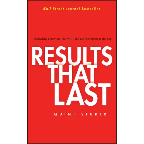 Results That Last: Hardwiring Behaviors That Will Take Your Company to the Top