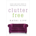 Clutter Free: Quick and Easy Steps to Simplifying Your Space