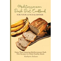 Mediterranean Dash Diet Cookbook for Your Lunch & Dinner: Enjoy These Amazing Mediterranean Dash Diet Recipes for Daily Healthy Meals