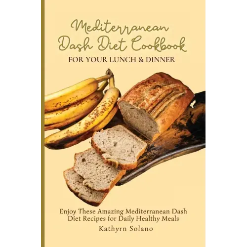 Mediterranean Dash Diet Cookbook for Your Lunch & Dinner: Enjoy These Amazing Mediterranean Dash Diet Recipes for Daily Healthy Meals
