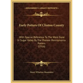 Early Potters Of Clinton County: With Special Reference To The Work Done In Sugar Valley By The Pioneer Pennsylvania Potters (1916)