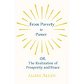 From Poverty to Power - OR, The Realization of Prosperity and Peace