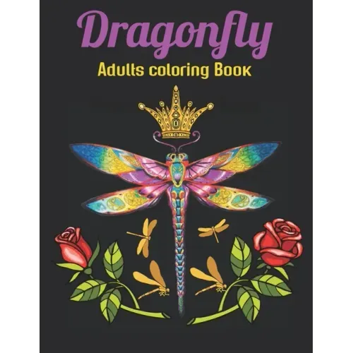 Dragonfly Adults Coloring Book: An Dragonfly Coloring Book with Fun Easy, Amusement, Stress Relieving & much more For Adults Men, Girls, Boys & Teens